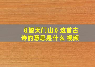 《望天门山》这首古诗的意思是什么 视频