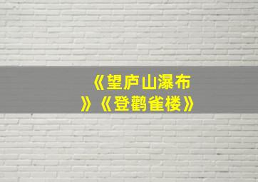 《望庐山瀑布》《登鹳雀楼》