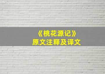 《桃花源记》原文注释及译文