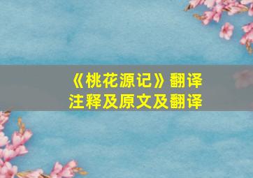 《桃花源记》翻译注释及原文及翻译