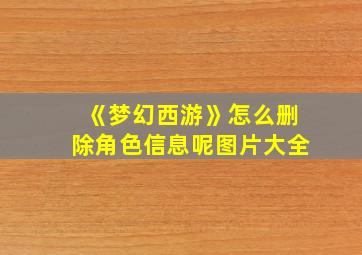 《梦幻西游》怎么删除角色信息呢图片大全