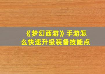 《梦幻西游》手游怎么快速升级装备技能点