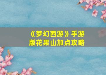 《梦幻西游》手游版花果山加点攻略