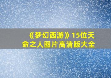 《梦幻西游》15位天命之人图片高清版大全