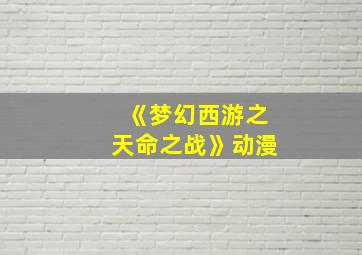 《梦幻西游之天命之战》动漫