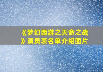 《梦幻西游之天命之战》演员表名单介绍图片