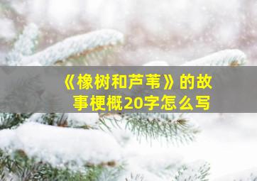 《橡树和芦苇》的故事梗概20字怎么写