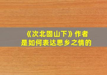 《次北固山下》作者是如何表达思乡之情的