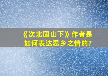 《次北固山下》作者是如何表达思乡之情的?