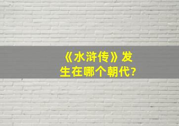 《水浒传》发生在哪个朝代?