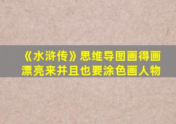 《水浒传》思维导图画得画漂亮来并且也要涂色画人物