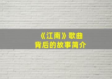 《江南》歌曲背后的故事简介