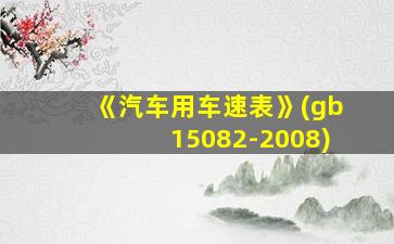 《汽车用车速表》(gb15082-2008)