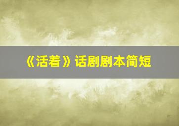 《活着》话剧剧本简短