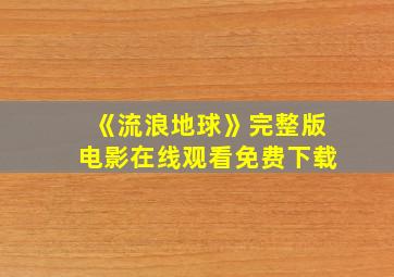 《流浪地球》完整版电影在线观看免费下载