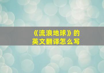 《流浪地球》的英文翻译怎么写