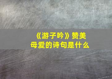 《游子吟》赞美母爱的诗句是什么