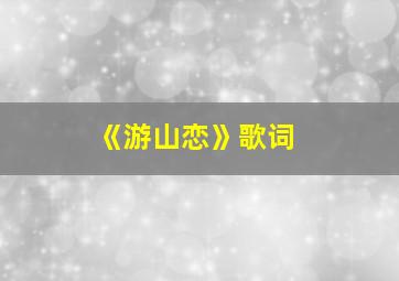 《游山恋》歌词