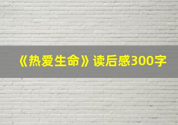 《热爱生命》读后感300字