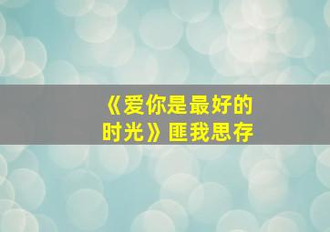 《爱你是最好的时光》匪我思存