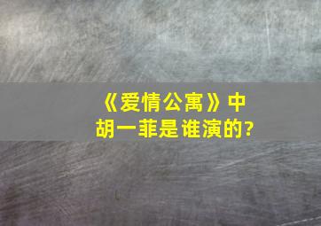 《爱情公寓》中胡一菲是谁演的?