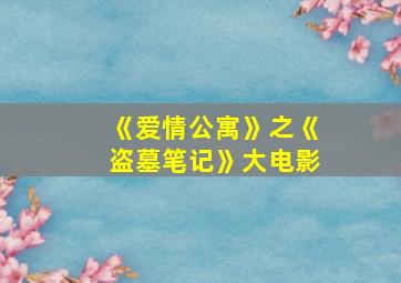 《爱情公寓》之《盗墓笔记》大电影