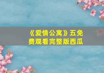 《爱情公寓》五免费观看完整版西瓜