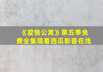 《爱情公寓》第五季免费全集观看西瓜影音在线