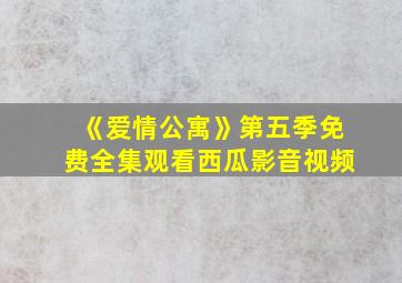 《爱情公寓》第五季免费全集观看西瓜影音视频