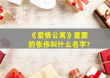 《爱情公寓》里面的张伟叫什么名字?