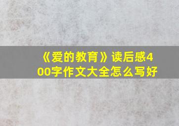 《爱的教育》读后感400字作文大全怎么写好