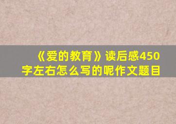 《爱的教育》读后感450字左右怎么写的呢作文题目