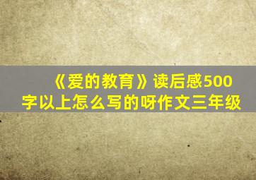 《爱的教育》读后感500字以上怎么写的呀作文三年级