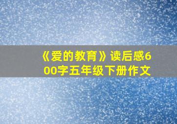 《爱的教育》读后感600字五年级下册作文