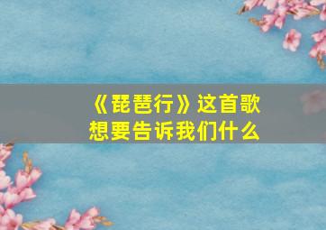 《琵琶行》这首歌想要告诉我们什么