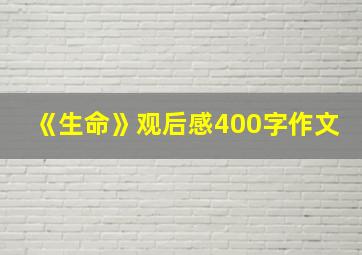 《生命》观后感400字作文