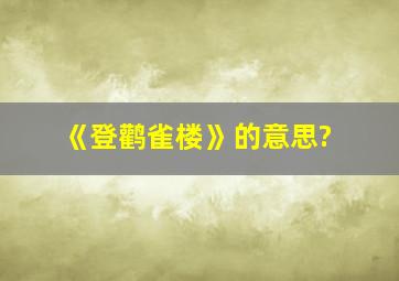 《登鹳雀楼》的意思?