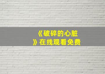 《破碎的心脏》在线观看免费