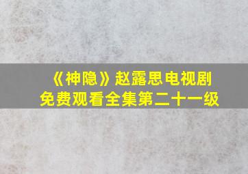 《神隐》赵露思电视剧免费观看全集第二十一级