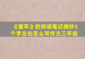 《童年》的阅读笔记摘抄5个字左右怎么写作文三年级