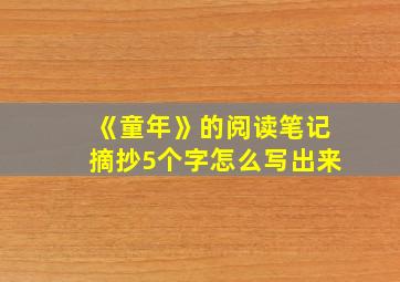 《童年》的阅读笔记摘抄5个字怎么写出来