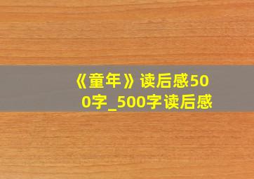 《童年》读后感500字_500字读后感