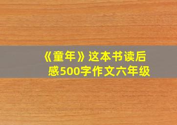 《童年》这本书读后感500字作文六年级