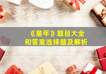 《童年》题目大全和答案选择题及解析