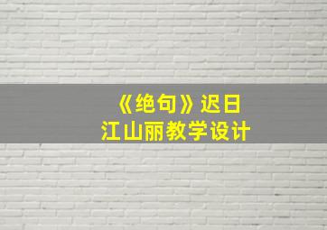 《绝句》迟日江山丽教学设计