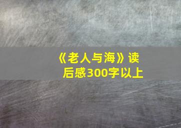 《老人与海》读后感300字以上