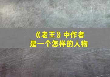 《老王》中作者是一个怎样的人物