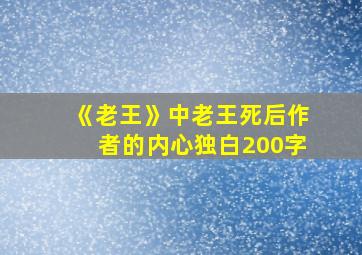 《老王》中老王死后作者的内心独白200字