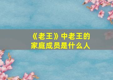 《老王》中老王的家庭成员是什么人