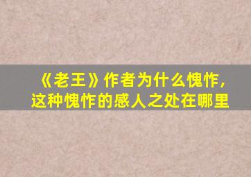 《老王》作者为什么愧怍,这种愧怍的感人之处在哪里